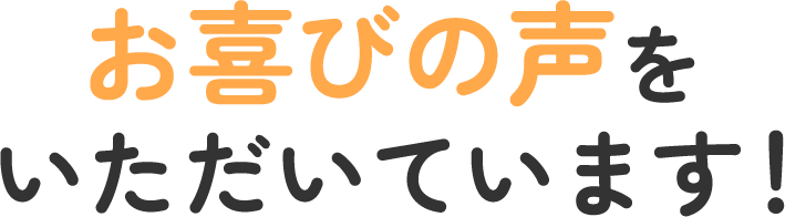 お喜びの声をいただいています！